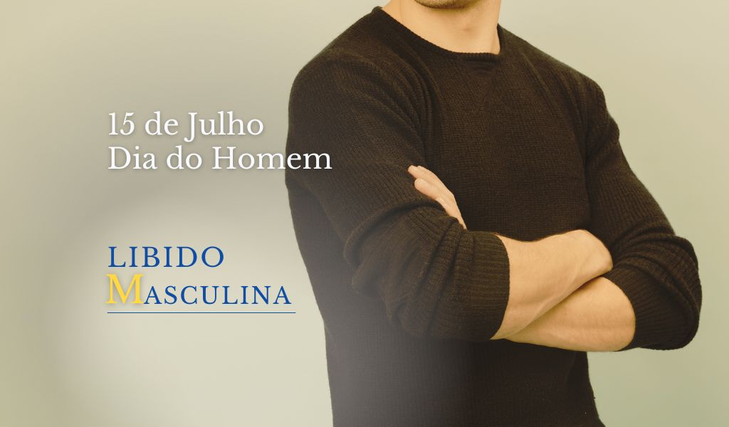 Dia do Homem: Libido Masculina e Ereções Penianas. Vamos conversar sobre isso