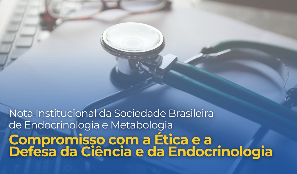 Ciência, Ética, Defesa da Endocrinologia e Metabologia.