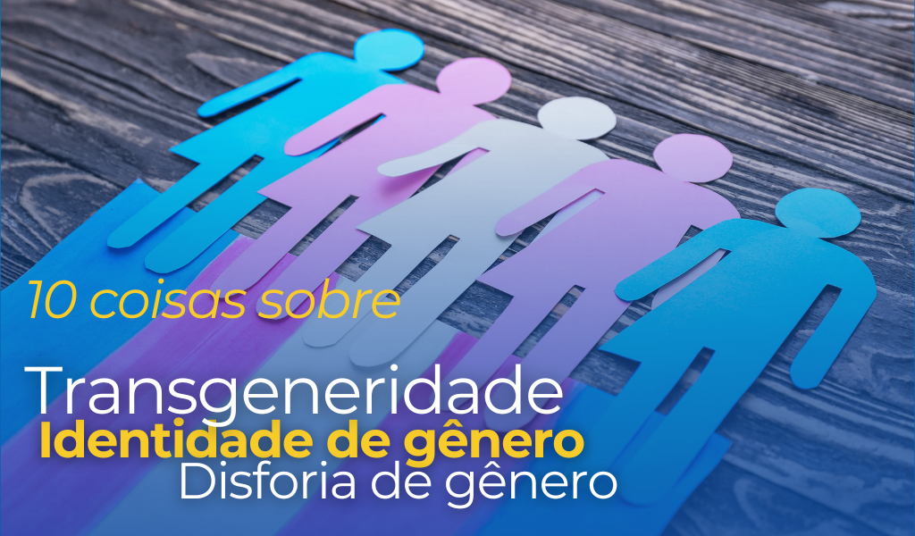 O que você precisa saber sobre Transgeneridade
